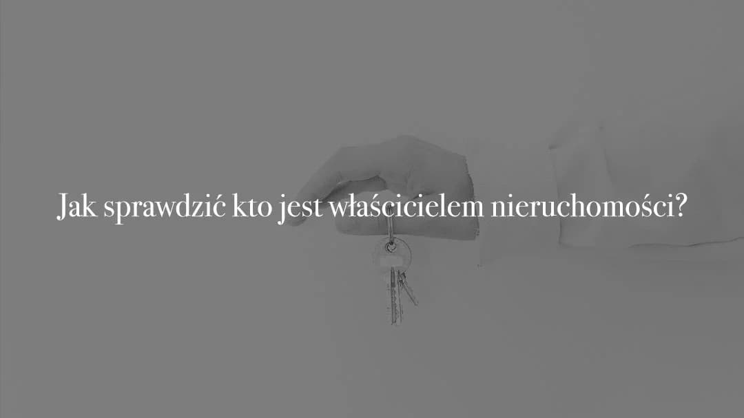 Jak sprawdzić kto jest właścicielem nieruchomości